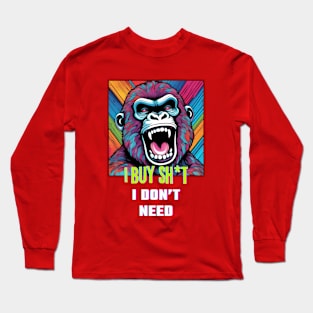 I buy Sh*t I don't need (gorilla roar graphic) Long Sleeve T-Shirt